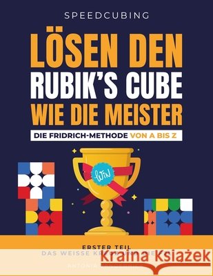 L?sen Den Rubik's Cube Wie Die Meister. Die Fridrich Methode Von a Bis Z.: Erster Teil: Das weisse Kreuz und die F2L. Antonia Vanderhick 9782959915901 Antonia Vanderhick