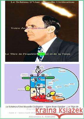 Le Schéma d'Une Nouvelle Civilisation - Votre Ange-Gardien - Le Titre de Propriété du Ciel et de la Terre.: Tome 2 - Votre Esprit Peut Tout Contrôler Ribeiro, Alexandre Antonio 9782960167719