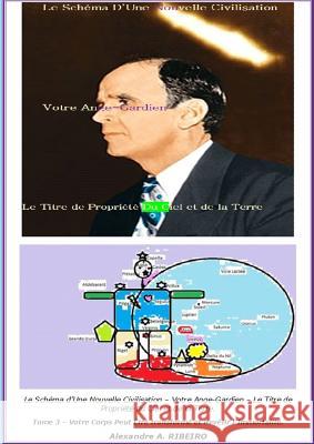 Le Schéma d'Une Nouvelle Civilisation - Votre Ange Gardien - Le Titre De Propriété Du Ciel et De La Terre: Tome 3 - Votre Corps Peut Être transformé e Ribeiro, Alexandre Antonio 9782960167733