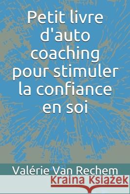 Petit livre d'auto coaching pour stimuler la confiance en soi Van Rechem, Valérie 9782960232509