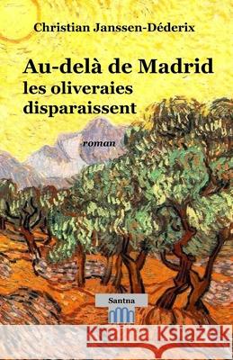 Au-del? de Madrid les oliveraies disparaissent Christian Janssen-D?derix 9782960240771 Santana Editeur