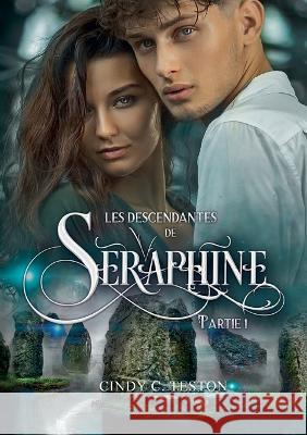 Les Descendantes de Séraphine, Partie 1: Romance Fantastique Young Adult Teston, Cindy C. 9782960293128