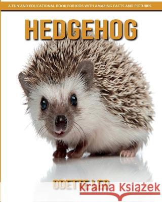 Hedgehog: A Fun and Educational Book for Kids with Amazing Facts and Pictures Odette Leo 9782960325140 Odette Leo