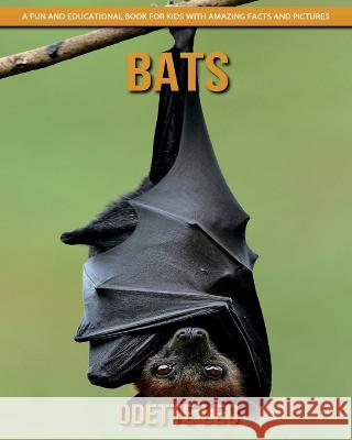 Bats: A Fun and Educational Book for Kids with Amazing Facts and Pictures Odette Leo 9782960325157 Odette Leo