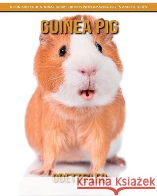 Guinea Pig: A Fun and Educational Book for Kids with Amazing Facts and Pictures Odette Leo 9782960325171 Odette Leo