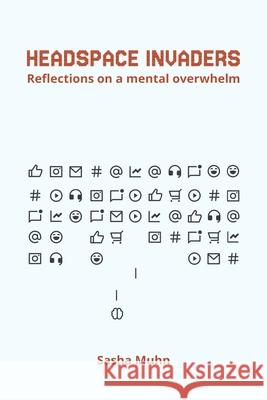 Headspace Invaders: Reflections on a mental overwhelm Sasha Muhn 9782960408904 Sasha Muhn