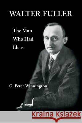Walter Fuller: The Man Who Had Ideas G. Peter Winnington 9782970065432 Letterworth Press