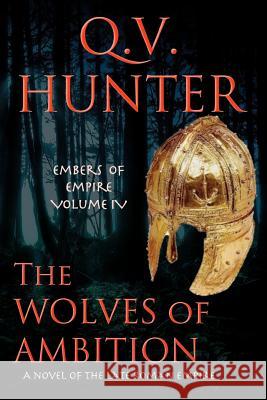 The Wolves of Ambition: A Novel of the Late Roman Empire Q. V. Hunter 9782970088967 Eyes & Ears Editions