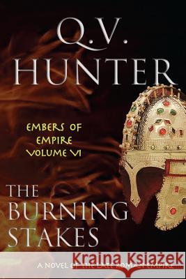 The Burning Stakes: A Novel of the Late Roman Empire Q. V. Hunter 9782970108405 Eyes & Ears Editions