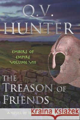 The Treason of Friends, A Novel of the Late Roman Empire: Embers of Empire VIII Q. V. Hunter 9782970108443 Eyes & Ears Editions