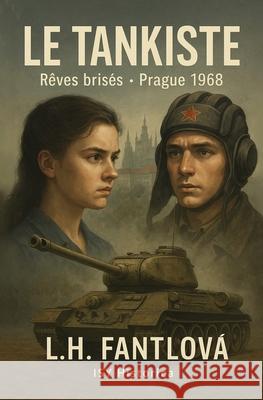 Le Tankiste: Les r?ves bris?s: Prague, ao?t 1968 L. H. Fantlova 9782970130260 Editions Isy/Historica