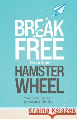 Break Free from your Hamster Wheel: Your travel itinerary to professional fulfilment Hulya Kurt   9782970160205 Hulya Kurt