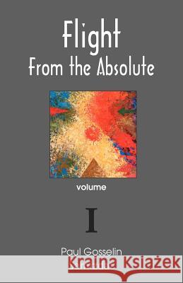 Flight from the Absolute: Cynical Observations on the Postmodern West. Volume I Gosselin, Paul 9782980777431