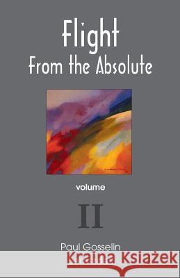 Flight from the Absolute: Cynical Observations on the Postmodern West. Volume II Gosselin, Paul 9782980777448