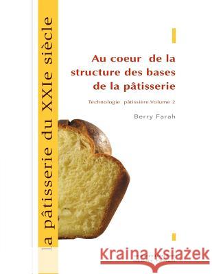 La pâtisserie du XXIe siècle, au coeur de la structure des bases de la pâtisserie Farah, Berry 9782981059772 Editions Berry Farah