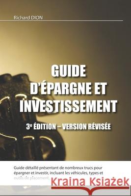 Guide d'?pargne et investissement - 3e ?dition - Version r?vis?e Richard Dion 9782981178244