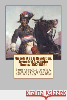 Un soldat de la Révolution, le général Alexandre Dumas (1762-1806): Édition nouvelle, annotée, avec une préface et une postface de Jean-Guy Rens Rens, Jean-Guy 9782981217479 Sciencetech Communications