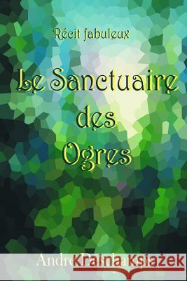 Le Sanctuaire des Ogres André DesChamps 9782981230614