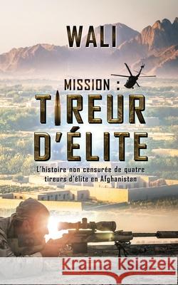 Mission: tireur d'élite: L'histoire de quatre tireurs d'élite en Afghanistan Wali 9782981232489