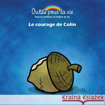 Le courage de Colin: L'affirmation/Se faire confiance Arguin, Patrick 9782981281456 Outils Pour La Vie