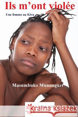 ils m'ont violee: Une femme au Kivu Mununguri, Masumbuko 9782981300416 Editions de L'Erabliere