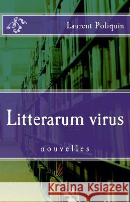 Litterarum virus Laurent Poliquin 9782981309532 Primo Mobile Editeur