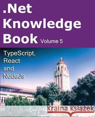 .Net Knowledge Book: TypeScript, React and NodeJs Desjardins, Patrick 9782981311054 Depot Legal - Bibliotheque Et Archives Nation
