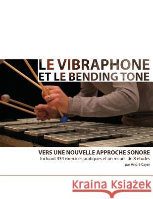 Le vibraphone et le bending tone: Vers une nouvelle approche sonore Cayer, Andre 9782981443700 Oliphanz Productions