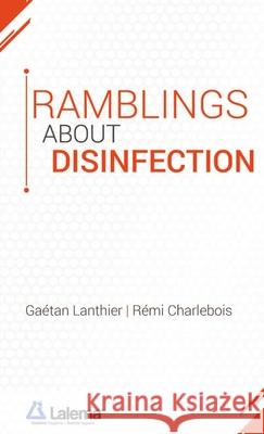 Ramblings about disinfection Gaétan Lanthier, Rémi Charlebois 9782981467478 Lalema Inc