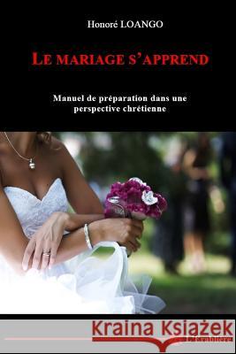 Le Mariage s'apprend: Manuel de preparation dans une perspective chretienne Loango, Honore 9782981497727 Edition de L'Erabliere