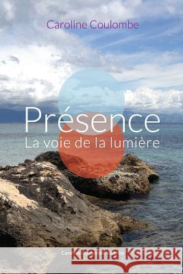 Présence: La voie de la lumière Coulombe, Caroline 9782981533241 Caroline Coulombe