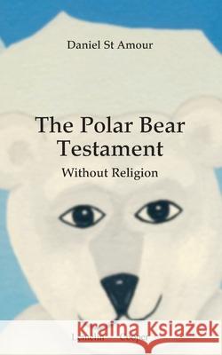 The polar bear testament: With out religion Daniel S Daniel S 9782981553126 Bibliotheque National Du Quebec