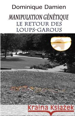 Manipulation Genetique: Le Retour Des Loups-Garous Dominique Damien Dominique Damien Dominique Damien 9782981569264 Banq