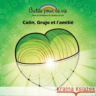 Colin, Grujo et l'amitié: La connaissance de soi/Aimer et apprécier Arguin, Patrick 9782981570833 Outils Pour La Vie