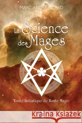 La Science des Mages: Traité Initiatique de Haute Magie Ricard, Marc-André 9782981613615 Unicursal