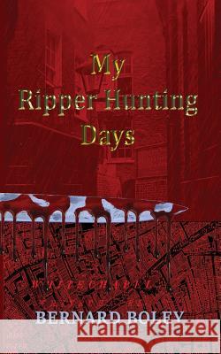 My Ripper Hunting Days Bernard Boley 9782981628602