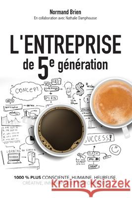 L'Entreprise de 5e génération, 1000 % plus consciente, humaine, heureuse, créative, innovante et performante Damphousse, Nathalie 9782981656568