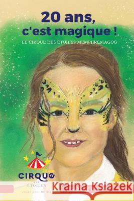 20 ans, c'est magique!: Le Cirque des Etoiles Memphremagog Memphremagog, Le Cirque Des Etoiles 9782981680983 Isabelle Bernier