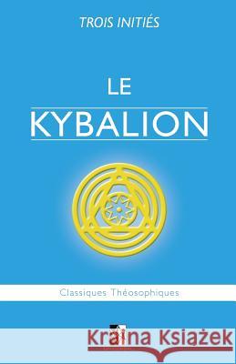 Le Kybalion: Étude sur la Philosophie Hermétique de l'Ancienne Égypte & Grèce Inities, Trois 9782981686459
