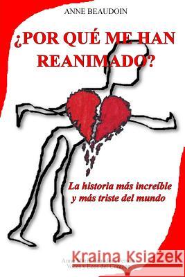 ¿Por qué me han reanimado?: La historia más increíble y más triste del mundo Beaudoin, Anne 9782981696809