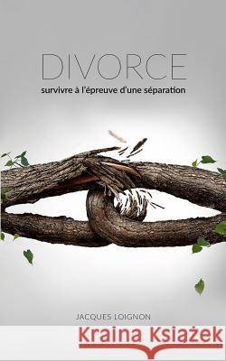 Divorce: Survivre à l'épreuve d'une séparation Loignon, Jacques 9782981715708 Blurb