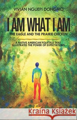 I Am What I Am: The eagle and the prairie chicken Vivian Nguep 9782981725431 Banq