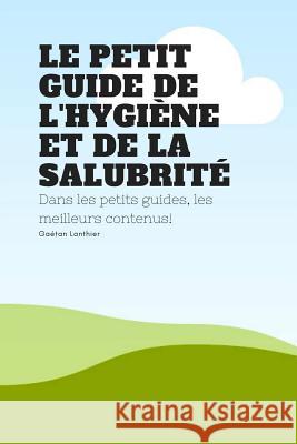 Le petit guide de l'hygiene et de la salubrite Gaétan Lanthier 9782981726711 Lalema Inc
