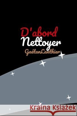 D'abord nettoyer Gaétan Lanthier 9782981726735 Lalema Inc