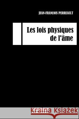 Les lois physiques de l'âme Jean-François Perreault 9782981774606 Philogique