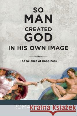 So Man Created God in His Own Image: The Science of Happiness Romain Gagnon, Yvon Dallaire 9782981793850 Canadiana (Print) 20190032189