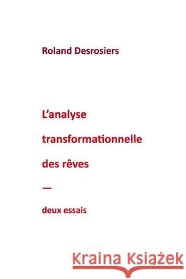 L'analyse transformationnelle des rêves: deux essais Desrosiers, Roland 9782981871107