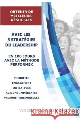 Obtenir de Meilleurs Résultats Avec Les 5 Stratégies Du Leadership En 100 Jours Avec La Méthode Performex: Pour de meilleures stratégies d'exécution Sabourin, Vincent 9782981940803 Bibliotheque Et Archives Nationales Du Quebec