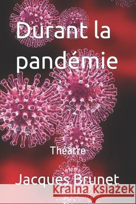 Durant la pandémie: Théâtre Jacques Brunet 9782981948687 Publications Cominfo(r)