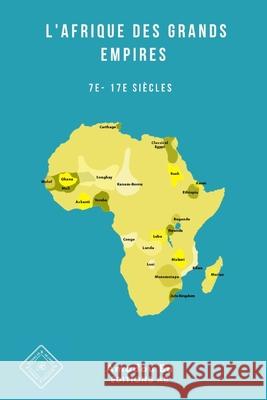 L'Afrique des Grands Empires (7e-17e siècles): 1000 ans de prospérité économique, d'unité politique, de cohésion sociale et de rayonnement culturel Ndiaye, Pr Abdoulaye Baïla 9782981953308 Editionsab